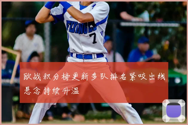 欧战积分榜更新多队排名紧咬出线悬念持续升温