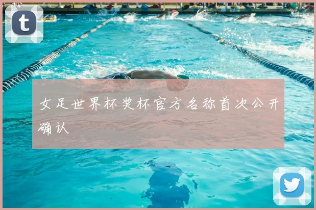 女足世界杯奖杯官方名称首次公开确认