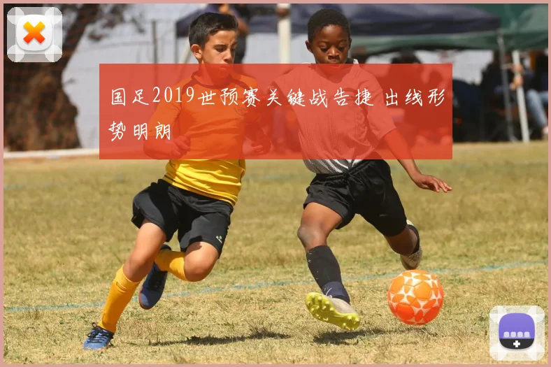 国足2019世预赛关键战告捷 出线形势明朗