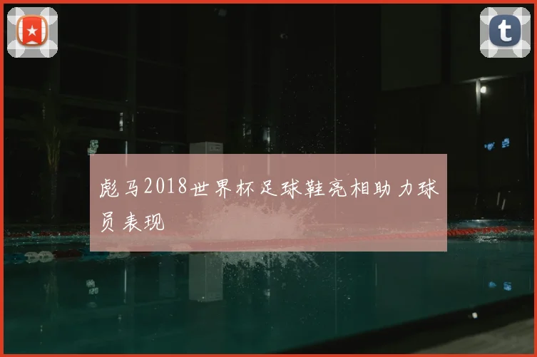 彪马2018世界杯足球鞋亮相助力球员表现