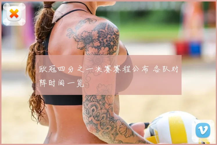 欧冠四分之一决赛赛程公布 各队对阵时间一览