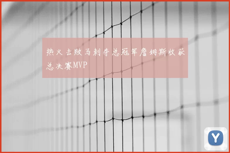 热火击败马刺夺总冠军詹姆斯收获总决赛MVP