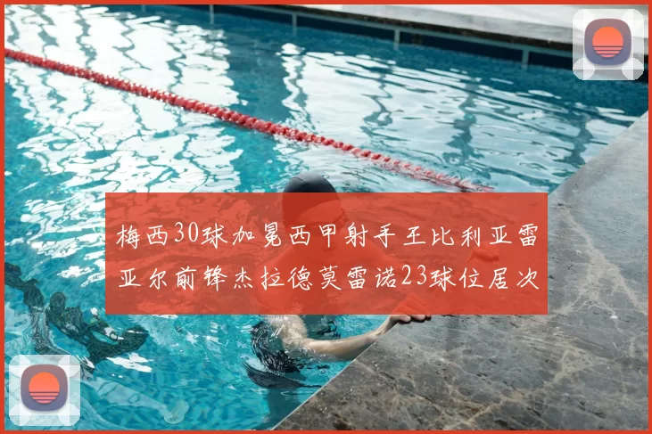 梅西30球加冕西甲射手王比利亚雷亚尔前锋杰拉德莫雷诺23球位居次席
