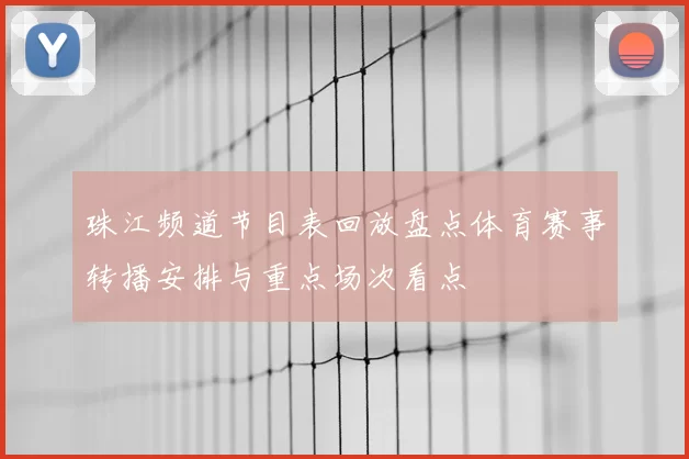 珠江频道节目表回放盘点体育赛事转播安排与重点场次看点