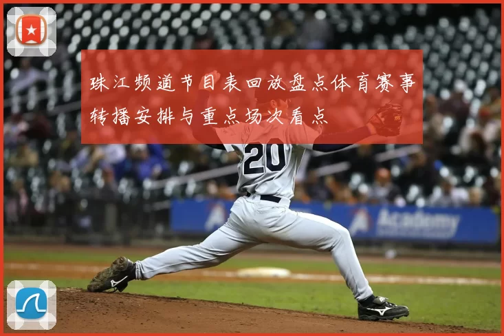 珠江频道节目表回放盘点体育赛事转播安排与重点场次看点