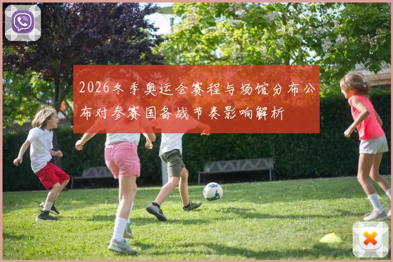 2026冬季奥运会赛程与场馆分布公布对参赛国备战节奏影响解析